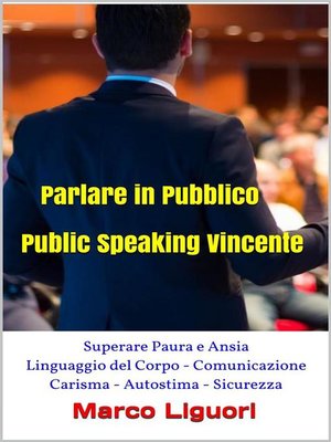 cover image of Parlare in Pubblico--Public Speaking Vincente--Superare Paura e Ansia--Linguaggio del Corpo--Comunicazione--Carisma--Autostima--Sicurezza